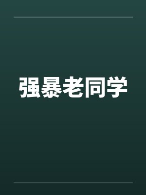 强暴老同学笔趣阁无弹窗