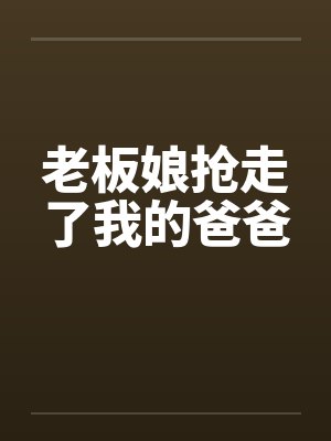 老板娘抢走了我的爸爸