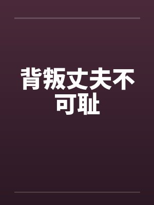 背叛丈夫不可耻by佚名笔趣阁无弹窗