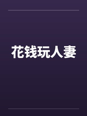 花钱玩人妻笔趣阁无弹窗