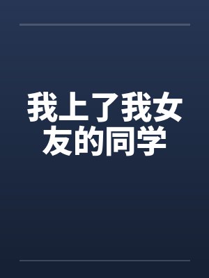 我上了我女友的同学by佚名笔趣阁无弹窗