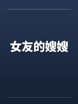 女友的嫂嫂笔趣阁无弹窗