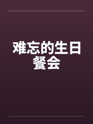 难忘的生日餐会by佚名笔趣阁无弹窗
