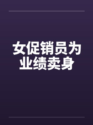 女促销员为业绩卖身by佚名笔趣阁无弹窗