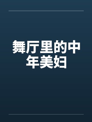 舞厅里的中年美妇by佚名笔趣阁无弹窗