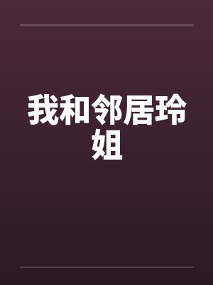我和邻居玲姐by佚名