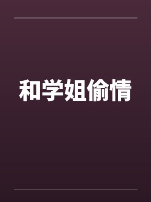 和学姐偷情by佚名笔趣阁无弹窗