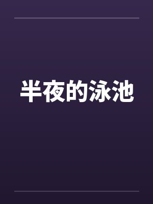 半夜的泳池by佚名笔趣阁无弹窗