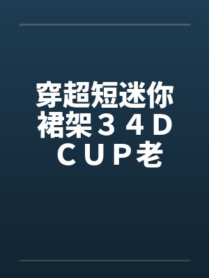 穿超短迷你裙架34D CUP老婆