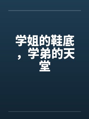 学姐的鞋底,学弟的天堂by佚名