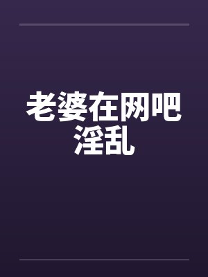 老婆在网吧淫乱by佚名