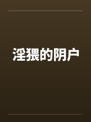 淫猥的阴户