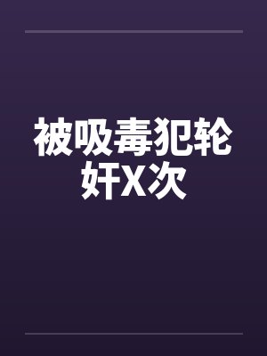 被吸毒犯轮奸X次