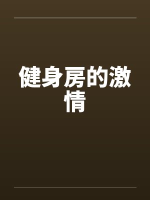 健身房的激情笔趣阁无弹窗