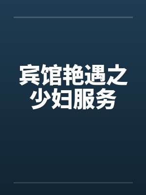 宾馆艳遇之少妇服务by佚名笔趣阁无弹窗