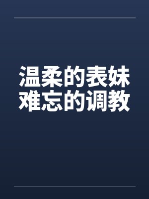 温柔的表妹难忘的调教笔趣阁无弹窗