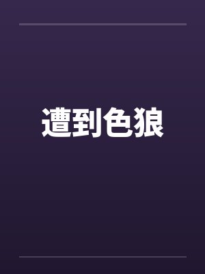 遭到色狼by佚名笔趣阁无弹窗