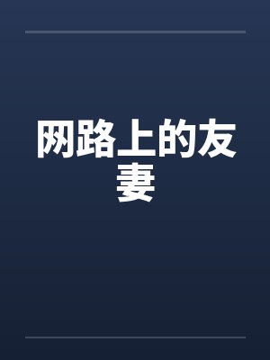 网路上的友妻by佚名笔趣阁无弹窗