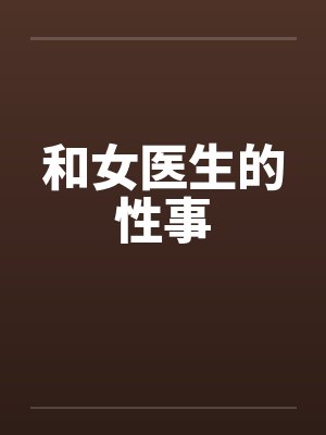 和女医生的性事by佚名笔趣阁无弹窗