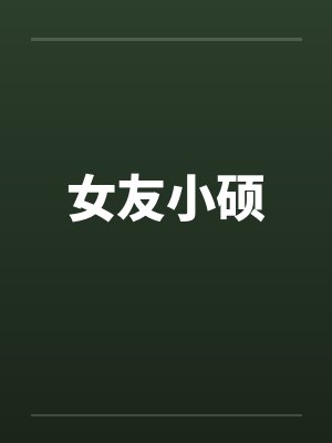 女友小硕笔趣阁无弹窗