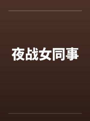 夜战女同事by佚名笔趣阁无弹窗