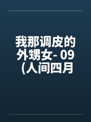 我那调皮的外甥女- 09 (人间四月天)
