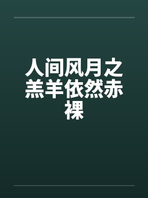 人间风月之羔羊依然赤裸by佚名笔趣阁无弹窗