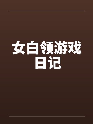 女白领游戏日记by佚名笔趣阁无弹窗