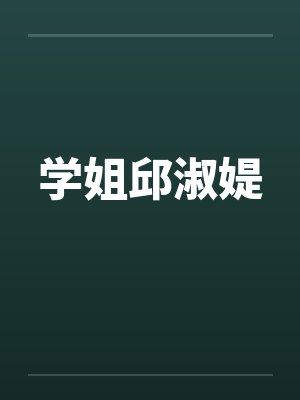学姐邱淑媞by佚名笔趣阁无弹窗