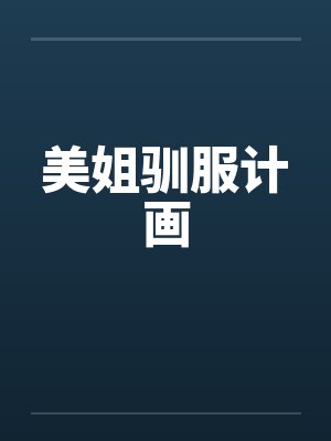 美姐驯服计画by佚名笔趣阁无弹窗