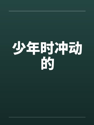 少年时冲动的by佚名笔趣阁无弹窗
