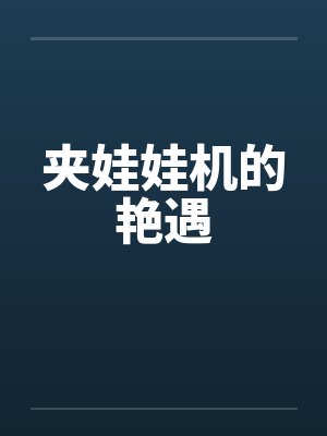 夹娃娃机的艳遇by佚名笔趣阁无弹窗