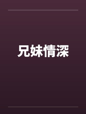 兄妹情深by佚名笔趣阁无弹窗