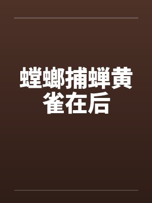 螳螂捕蝉黄雀在后笔趣阁无弹窗