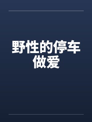 野性的停车做爱by佚名