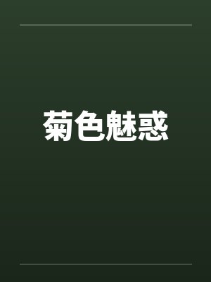 菊色魅惑by佚名笔趣阁无弹窗