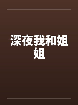 深夜我和姐姐笔趣阁无弹窗