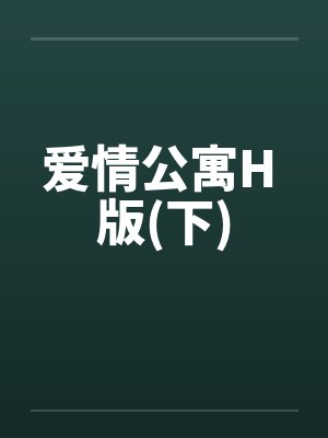 爱情公寓H 版(下)by佚名笔趣阁无弹窗