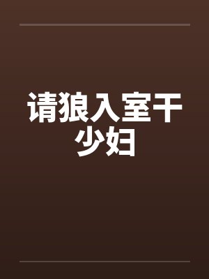 请狼入室干少妇笔趣阁无弹窗
