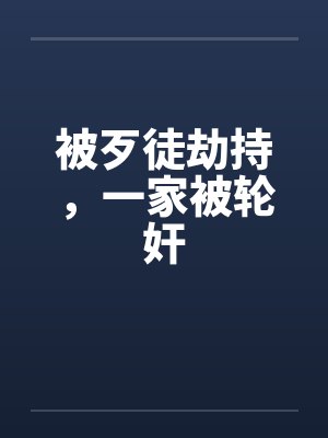 被歹徒劫持,一家被轮奸