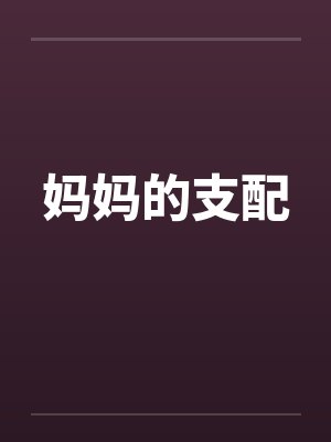 妈妈的支配笔趣阁无弹窗