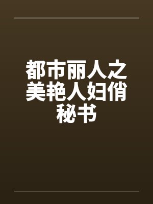 都市丽人之美艳人妇俏秘书by佚名