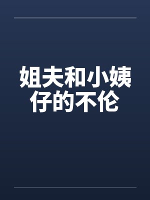 姐夫和小姨仔的不伦笔趣阁无弹窗
