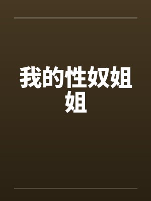 我的性奴姐姐笔趣阁无弹窗