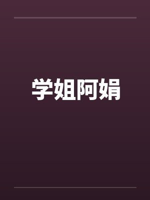 学姐阿娟by佚名笔趣阁无弹窗