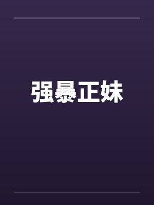 强暴正妹笔趣阁无弹窗