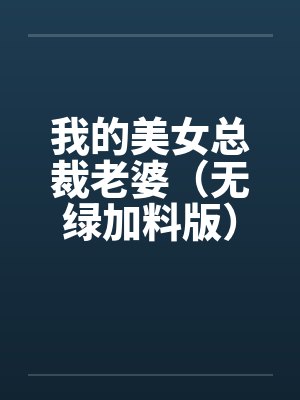 我的美女总裁老婆全文阅读无错别字