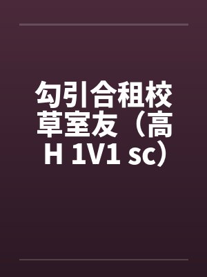 勾引合租校草室友(高H 1V1 sc)
