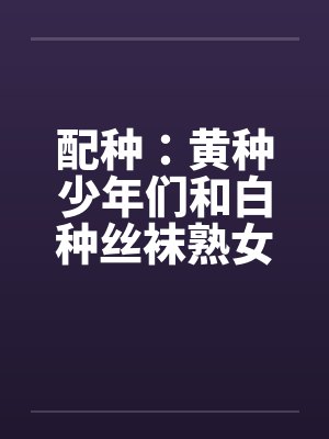 配种：黄种少年们和白种丝袜熟女们-番外（唐朝小少爷和拜占庭贵族夫人无伦狂交）（03）