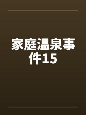 家庭温泉事件15by佚名